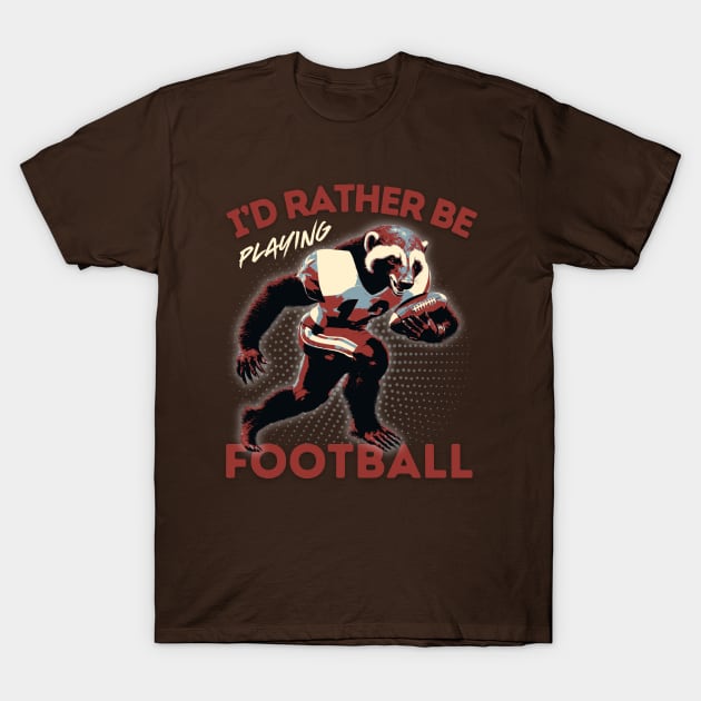 I'd Rather Be Playing Football Honey Badger Football Player T-Shirt by DesignArchitect